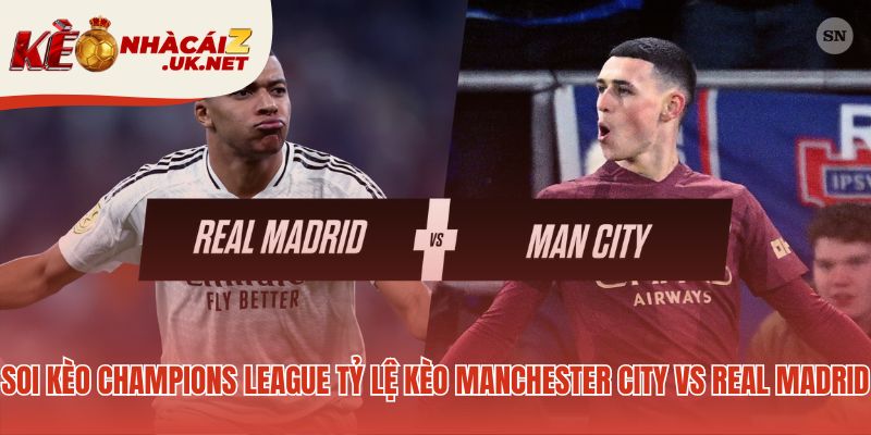 Soi kèo Champions League cho thấy Man City được đánh giá cao hơn
